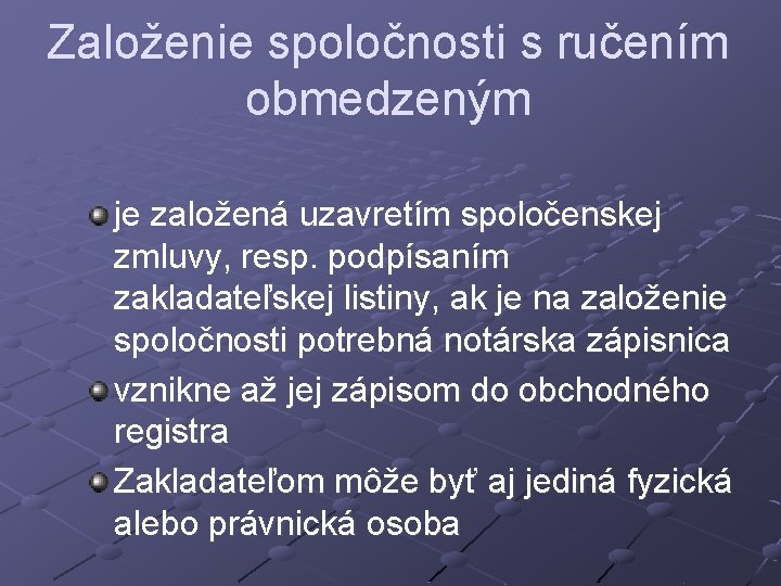 Založenie spoločnosti s ručením obmedzeným je založená uzavretím spoločenskej zmluvy, resp. podpísaním zakladateľskej listiny,