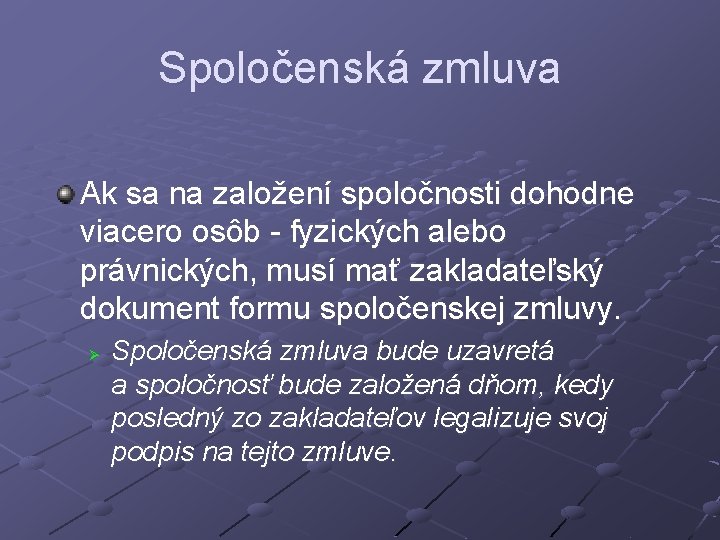 Spoločenská zmluva Ak sa na založení spoločnosti dohodne viacero osôb - fyzických alebo právnických,