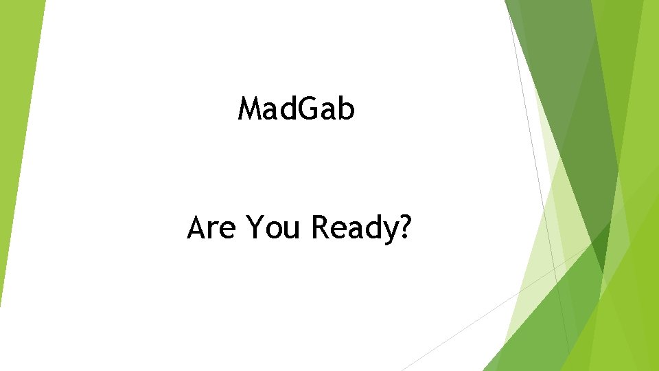 Mad. Gab Are You Ready? Mad. Gab Are You Ready?
