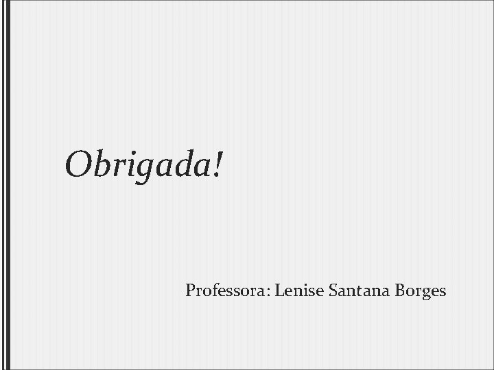Obrigada! Professora: Lenise Santana Borges 