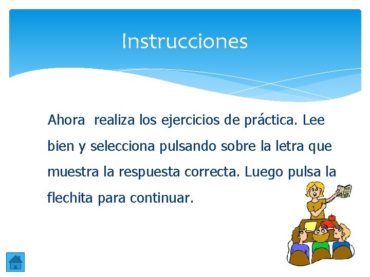 Instrucciones Ahora realiza los ejercicios de práctica. Lee bien y selecciona pulsando sobre la Instrucciones Ahora realiza los ejercicios de práctica. Lee bien y selecciona pulsando sobre la