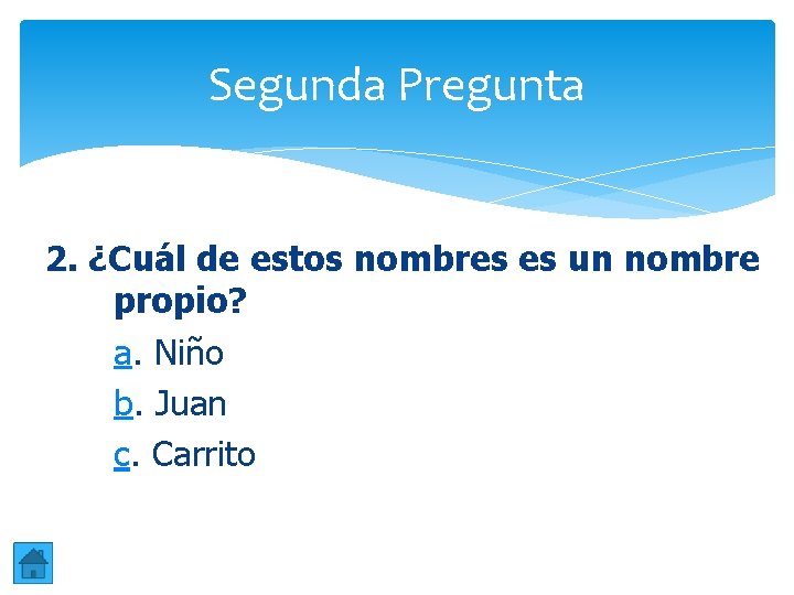 Segunda Pregunta 2. ¿Cuál de estos nombres es un nombre propio? a. Niño b. Segunda Pregunta 2. ¿Cuál de estos nombres es un nombre propio? a. Niño b.