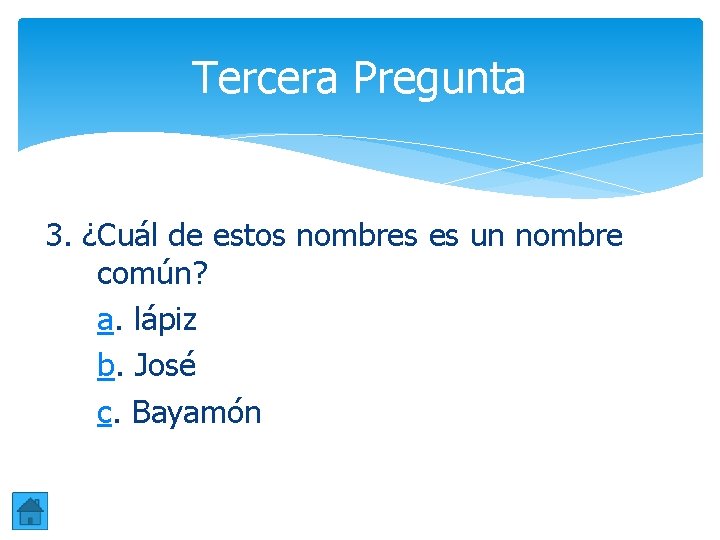 Tercera Pregunta 3. ¿Cuál de estos nombres es un nombre común? a. lápiz b. Tercera Pregunta 3. ¿Cuál de estos nombres es un nombre común? a. lápiz b.