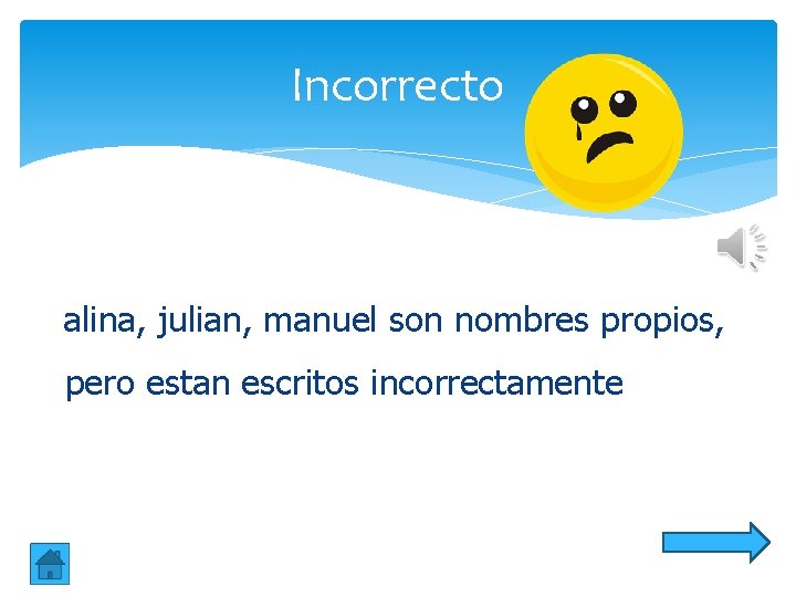 Incorrecto alina, julian, manuel son nombres propios, pero estan escritos incorrectamente Incorrecto alina, julian, manuel son nombres propios, pero estan escritos incorrectamente