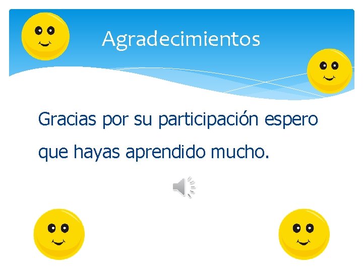 Agradecimientos Gracias por su participación espero que hayas aprendido mucho. Agradecimientos Gracias por su participación espero que hayas aprendido mucho.