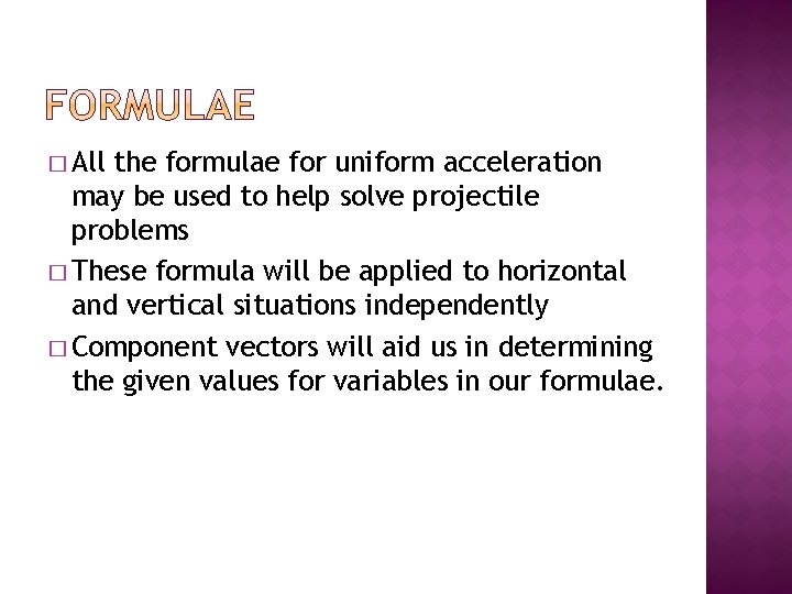 � All the formulae for uniform acceleration may be used to help solve projectile