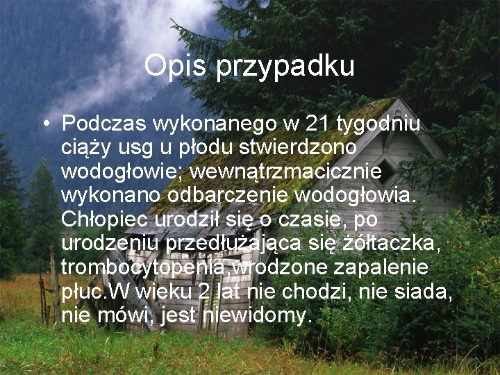 Opis przypadku • Podczas wykonanego w 21 tygodniu ciąży usg u płodu stwierdzono wodogłowie;