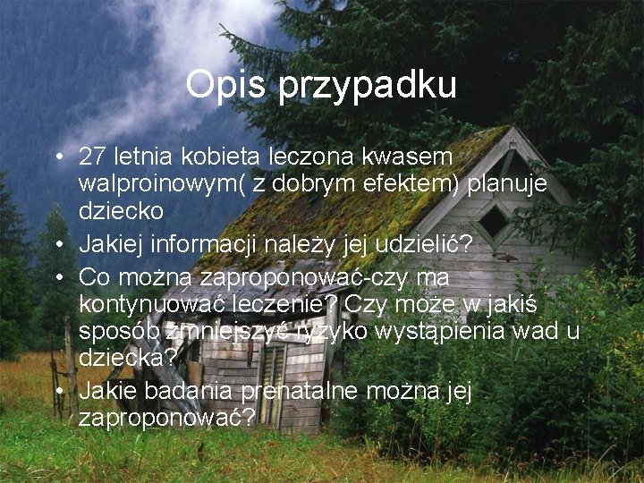 Opis przypadku • 27 letnia kobieta leczona kwasem walproinowym( z dobrym efektem) planuje dziecko