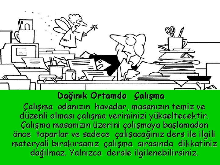 Dağınık Ortamda Çalışma odanızın havadar, masanızın temiz ve düzenli olması çalışma veriminizi yükseltecektir. Çalışma