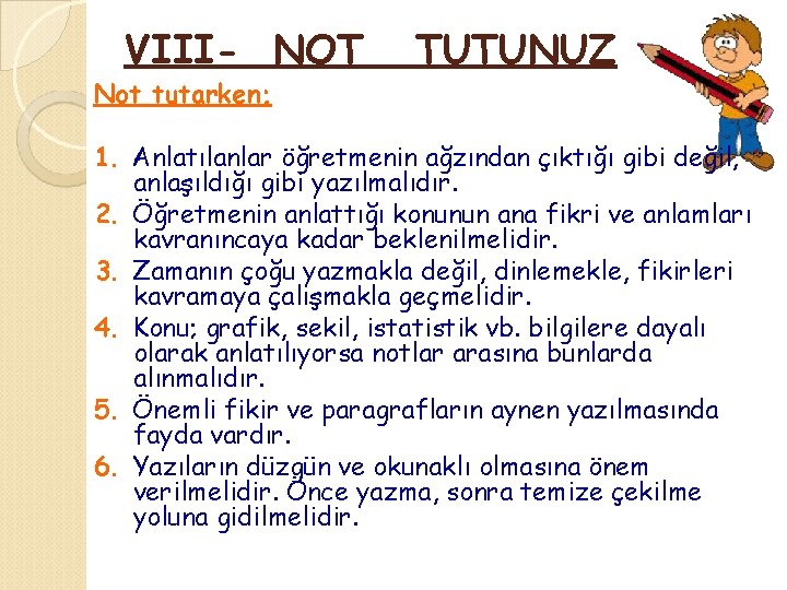 VIII- NOT Not tutarken; TUTUNUZ 1. Anlatılanlar öğretmenin ağzından çıktığı gibi değil, anlaşıldığı gibi