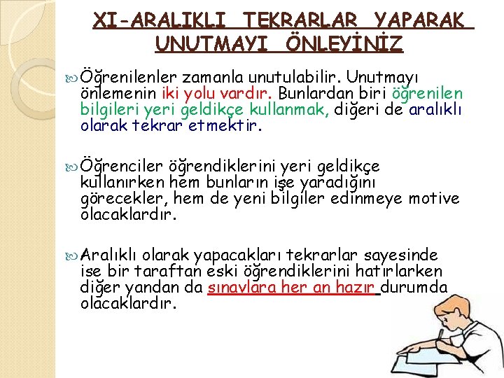 XI-ARALIKLI TEKRARLAR YAPARAK UNUTMAYI ÖNLEYİNİZ Öğrenilenler zamanla unutulabilir. Unutmayı önlemenin iki yolu vardır. Bunlardan