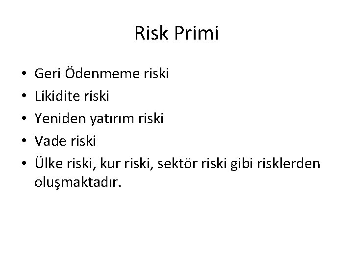 Risk Primi • • • Geri Ödenmeme riski Likidite riski Yeniden yatırım riski Vade