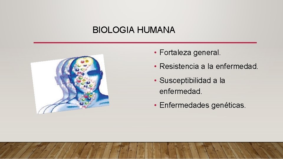 BIOLOGIA HUMANA • Fortaleza general. • Resistencia a la enfermedad. • Susceptibilidad a la