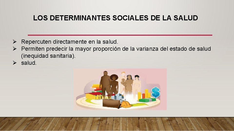 LOS DETERMINANTES SOCIALES DE LA SALUD Ø Repercuten directamente en la salud. Ø Permiten