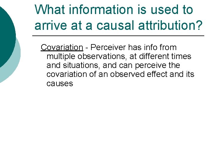 What information is used to arrive at a causal attribution? Covariation - Perceiver has
