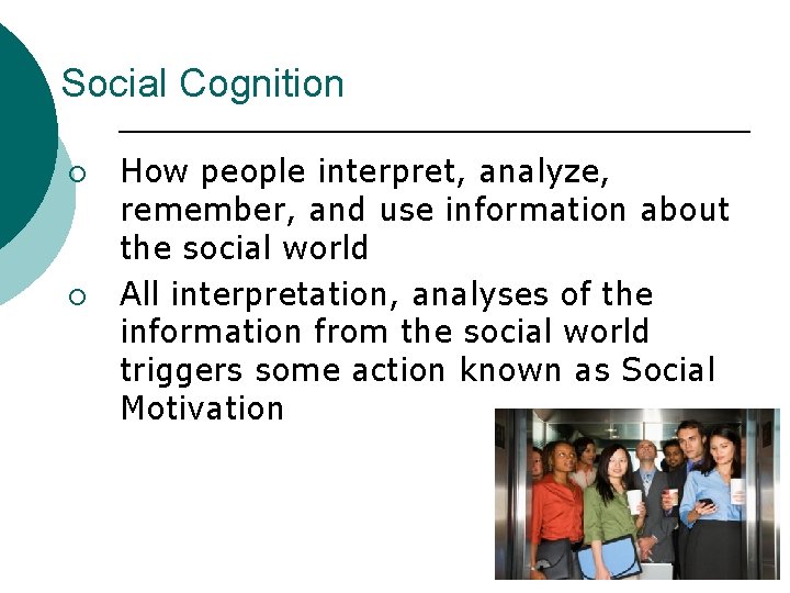 Social Cognition ¡ ¡ How people interpret, analyze, remember, and use information about the