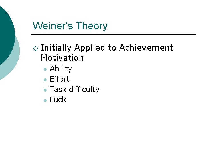 Weiner’s Theory ¡ Initially Applied to Achievement Motivation l l Ability Effort Task difficulty