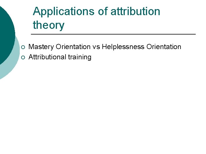 Applications of attribution theory ¡ ¡ Mastery Orientation vs Helplessness Orientation Attributional training 