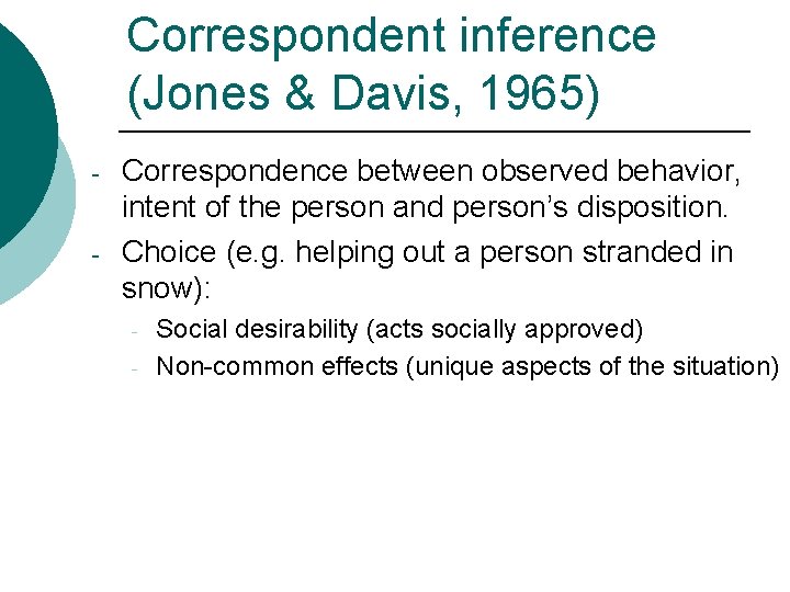 Correspondent inference (Jones & Davis, 1965) - - Correspondence between observed behavior, intent of