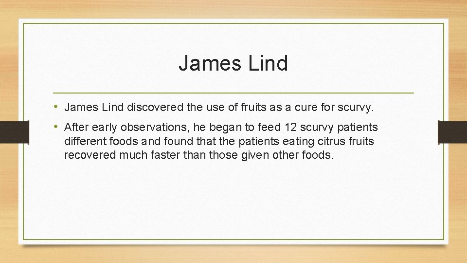 James Lind • James Lind discovered the use of fruits as a cure for