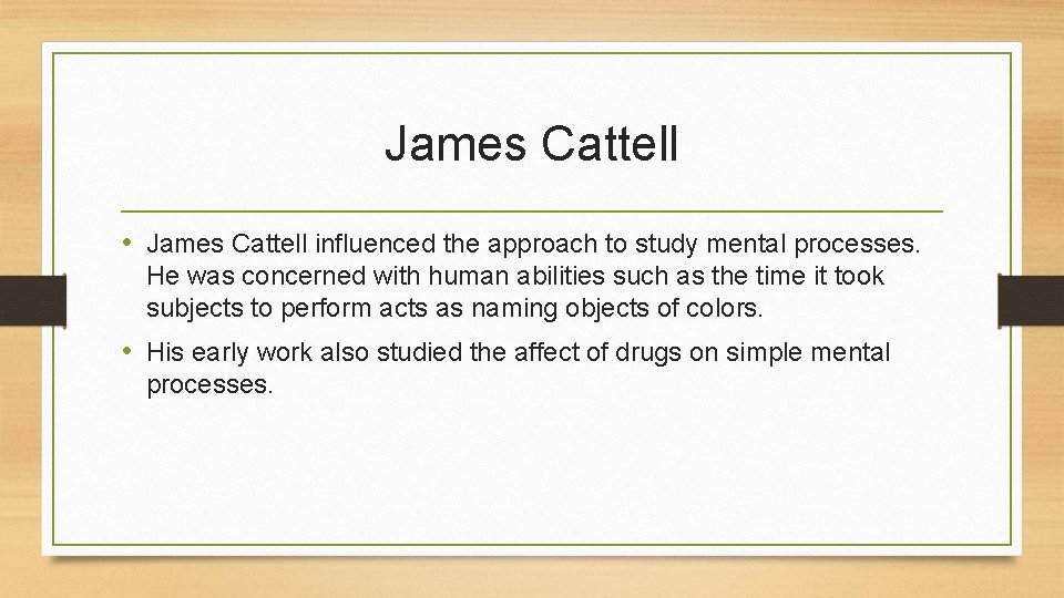 James Cattell • James Cattell influenced the approach to study mental processes. He was