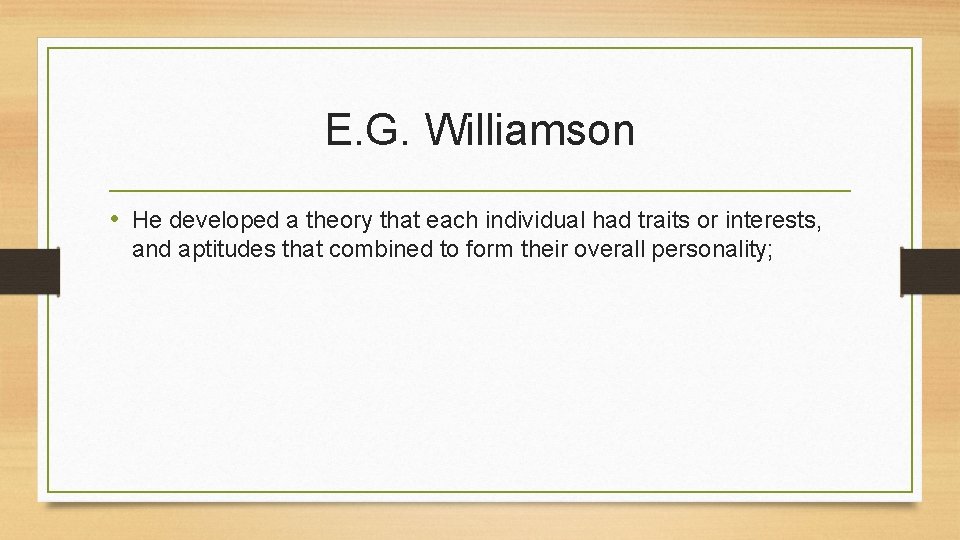 E. G. Williamson • He developed a theory that each individual had traits or