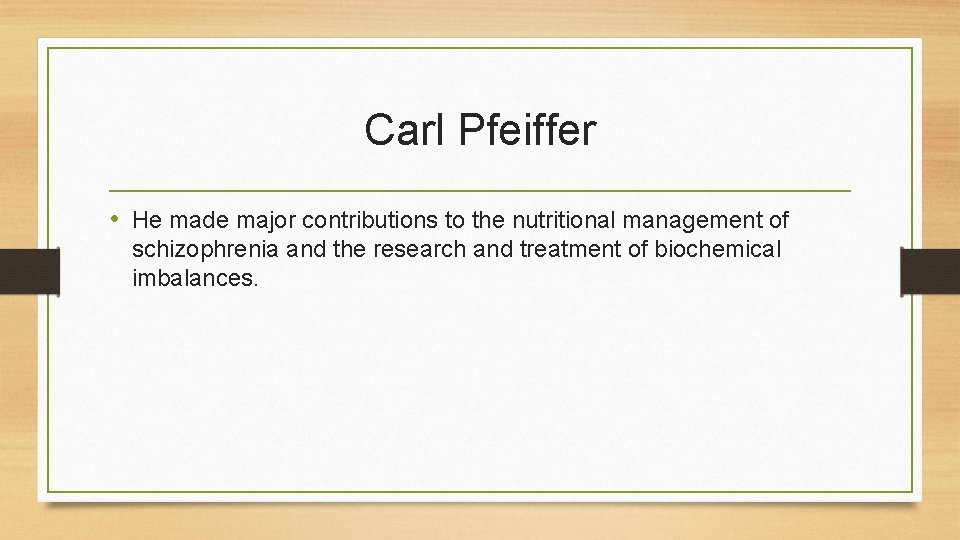 Carl Pfeiffer • He made major contributions to the nutritional management of schizophrenia and