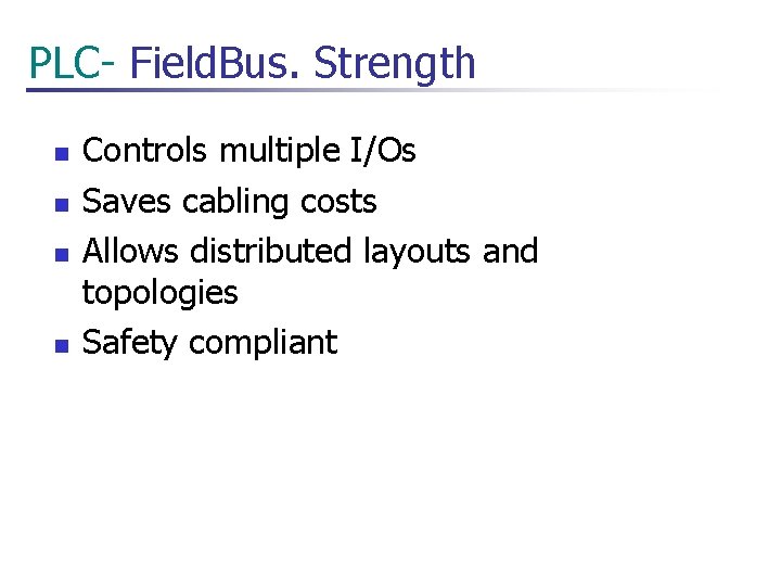  PLC- Field. Bus. Strength n n Controls multiple I/Os Saves cabling costs Allows