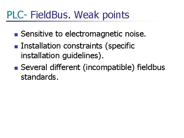  PLC- Field. Bus. Weak points n n n Sensitive to electromagnetic noise. Installation