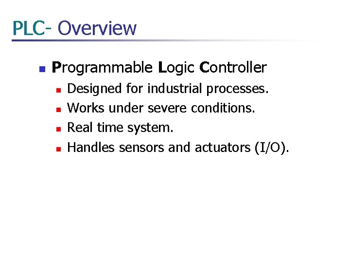  PLC- Overview PLC n Programmable Logic Controller n n Designed for industrial processes.
