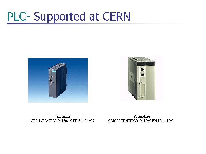 PLC- Supported at CERN Siemens Schneider CERN-SIEMENS B 1130 A/GEN 31 -12 -1999 CERN-SCHNEIDER.