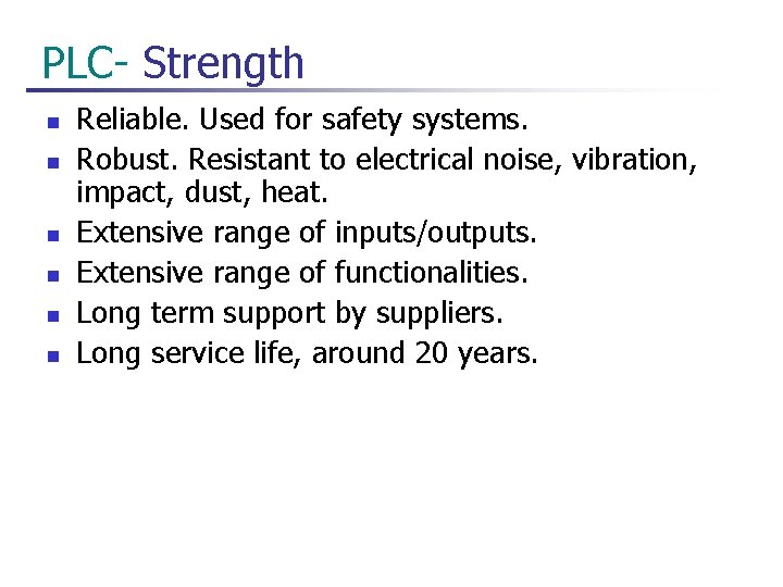  PLC- Strength n n n Reliable. Used for safety systems. Robust. Resistant to