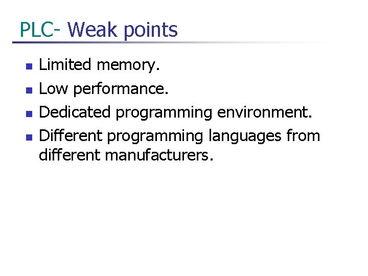  PLC- Weak points n n Limited memory. Low performance. Dedicated programming environment. Different