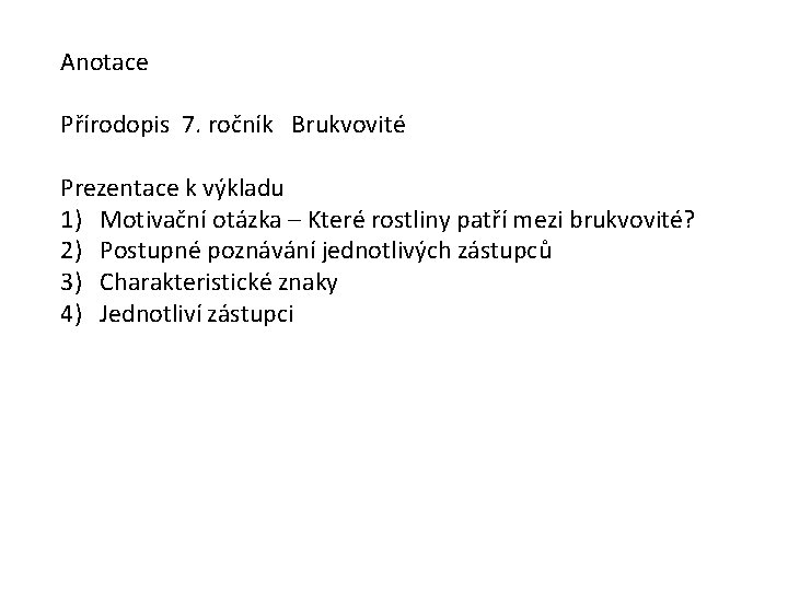 Anotace Přírodopis 7. ročník Brukvovité Prezentace k výkladu 1) Motivační otázka – Které rostliny