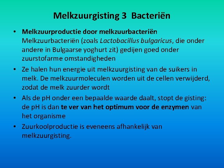 Melkzuurgisting 3 Bacteriën • Melkzuurproductie door melkzuurbacteriën Melkzuurbacteriën (zoals Lactobacillus bulgaricus, die onder andere
