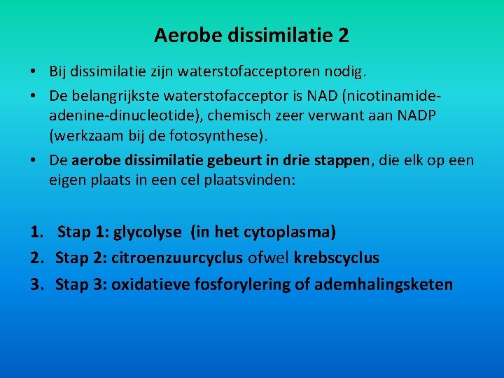 Aerobe dissimilatie 2 • Bij dissimilatie zijn waterstofacceptoren nodig. • De belangrijkste waterstofacceptor is