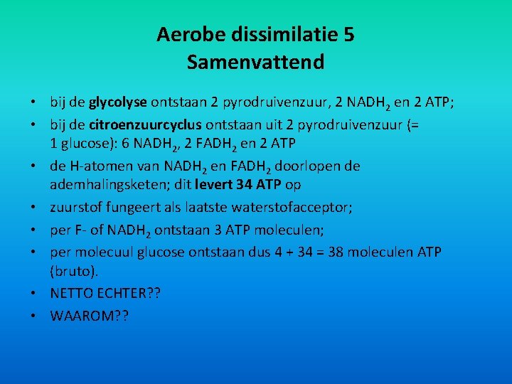 Aerobe dissimilatie 5 Samenvattend • bij de glycolyse ontstaan 2 pyrodruivenzuur, 2 NADH 2