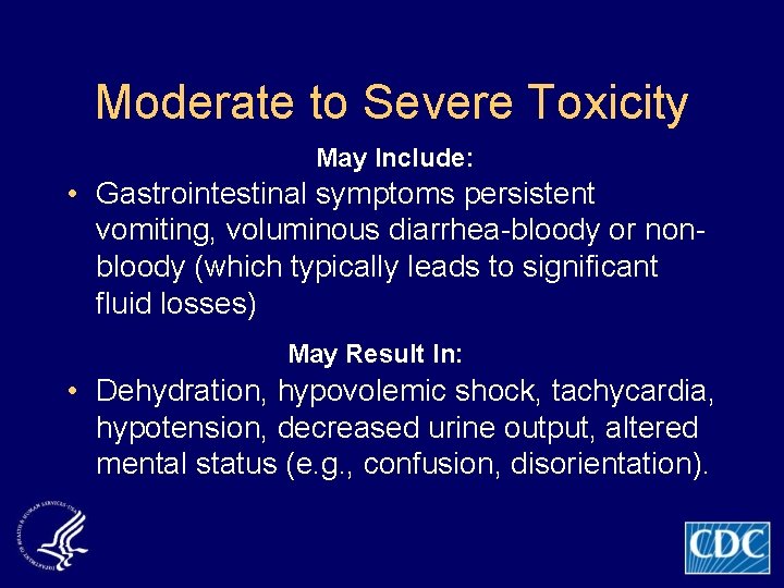 Moderate to Severe Toxicity May Include: • Gastrointestinal symptoms persistent vomiting, voluminous diarrhea-bloody or