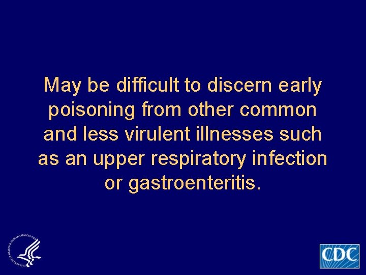May be difficult to discern early poisoning from other common and less virulent illnesses