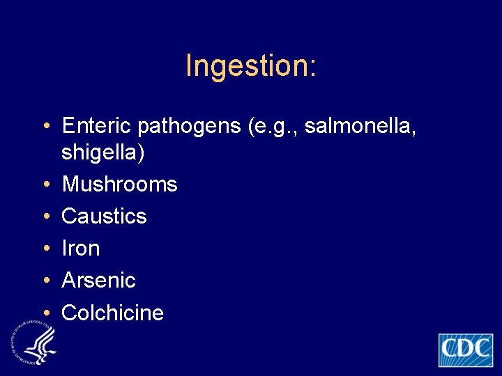 Ingestion: • Enteric pathogens (e. g. , salmonella, shigella) • Mushrooms • Caustics •