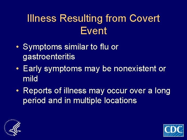 Illness Resulting from Covert Event • Symptoms similar to flu or gastroenteritis • Early
