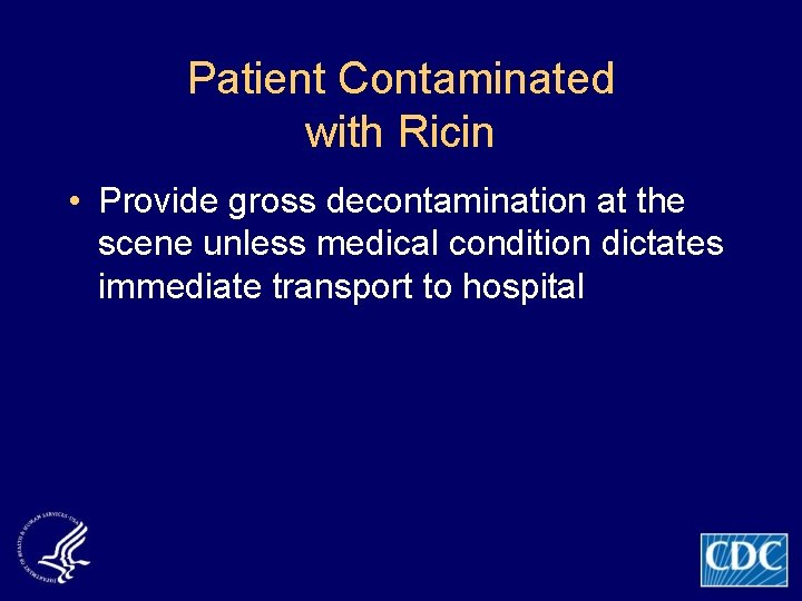 Patient Contaminated with Ricin • Provide gross decontamination at the scene unless medical condition