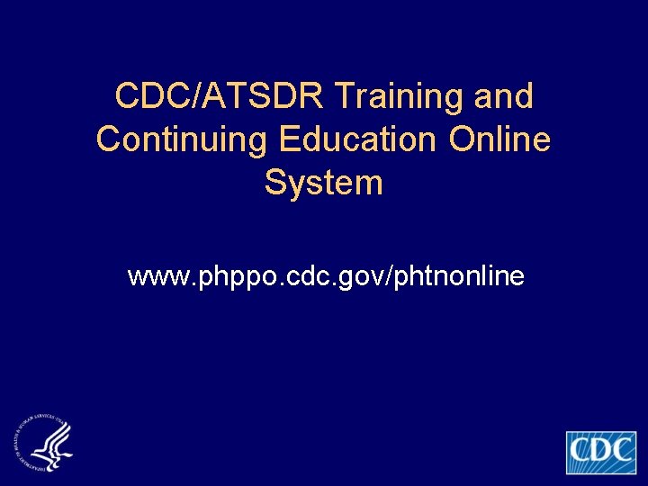 CDC/ATSDR Training and Continuing Education Online System www. phppo. cdc. gov/phtnonline 