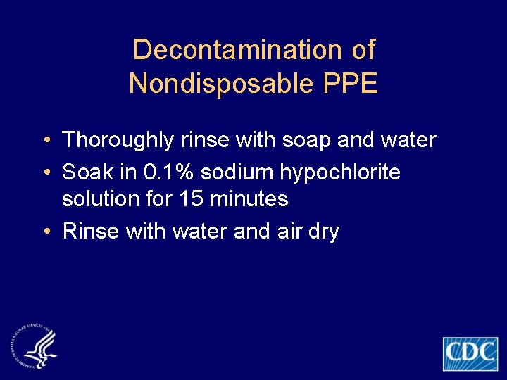 Decontamination of Nondisposable PPE • Thoroughly rinse with soap and water • Soak in