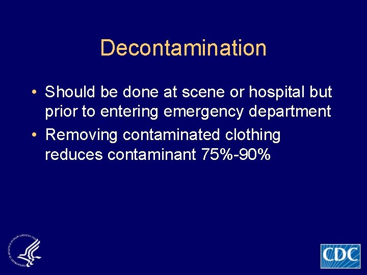 Decontamination • Should be done at scene or hospital but prior to entering emergency