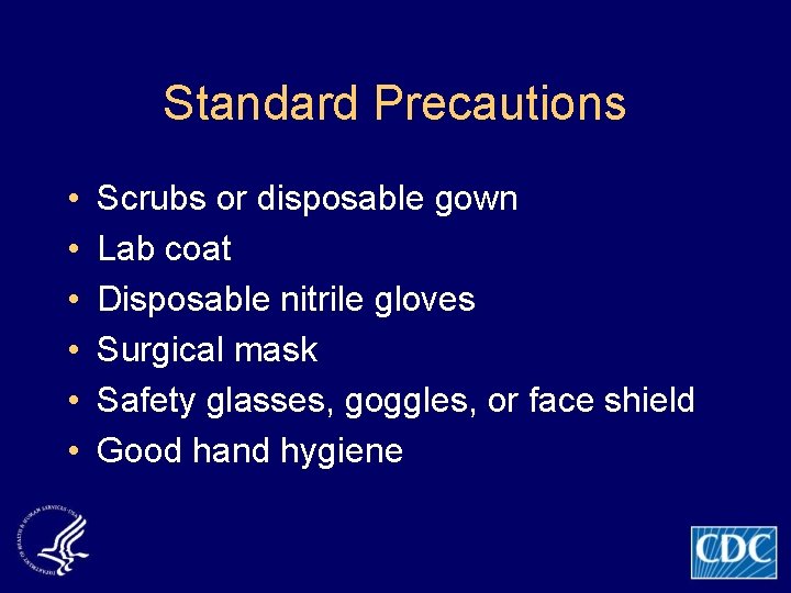 Standard Precautions • • • Scrubs or disposable gown Lab coat Disposable nitrile gloves