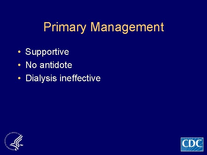 Primary Management • Supportive • No antidote • Dialysis ineffective 