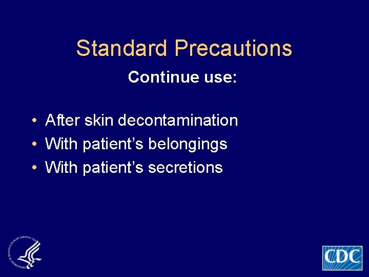 Standard Precautions Continue use: • After skin decontamination • With patient’s belongings • With