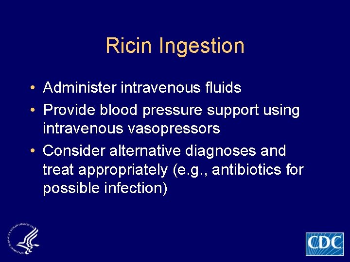 Ricin Ingestion • Administer intravenous fluids • Provide blood pressure support using intravenous vasopressors
