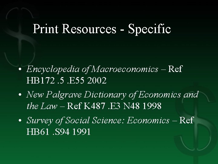 Print Resources - Specific • Encyclopedia of Macroeconomics – Ref HB 172. 5. E